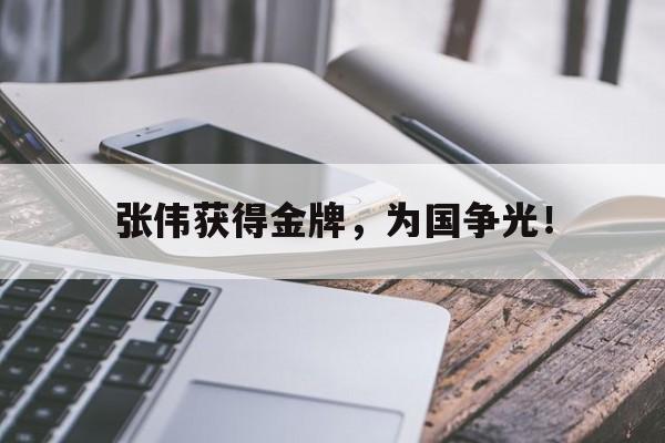金年会官方下载-张伟获得金牌，为国争光！