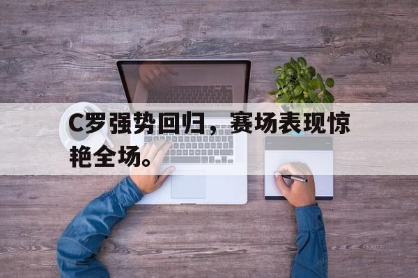 jinnianhu-C罗强势回归，赛场表现惊艳全场。