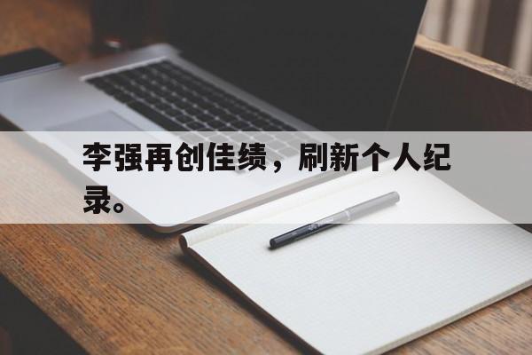 jinnianhu-李强再创佳绩，刷新个人纪录。
