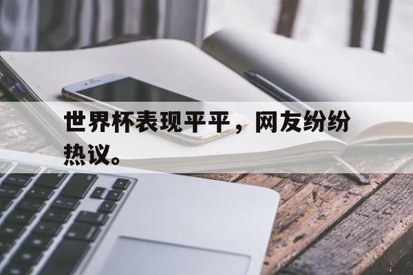 金年会app下载安装ios-世界杯表现平平，网友纷纷热议。