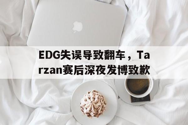 EDG失误导致翻车，Tarzan赛后深夜发博致歉