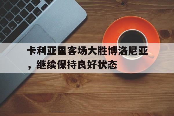 jinnianhu-卡利亚里客场大胜博洛尼亚，继续保持良好状态