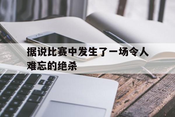 jinnianhu-据说比赛中发生了一场令人难忘的绝杀